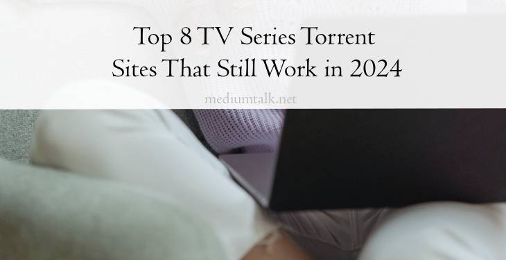 Top 8 TV Series Torrent Sites That Still Work in 2024