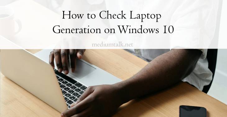 How to Check Laptop Generation on Windows 10