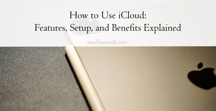 How to Use iCloud: Features, Setup, and Benefits Explained 