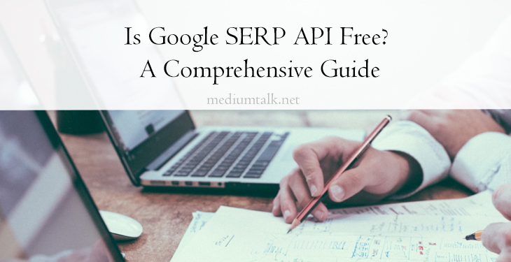 Is Google SERP API Free? A Comprehensive Guide